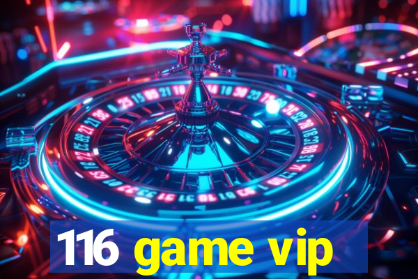 116 game vip